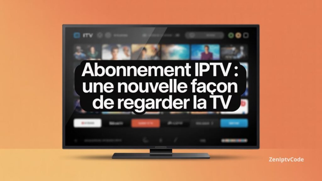 Abonnement IPTV moderne et performant